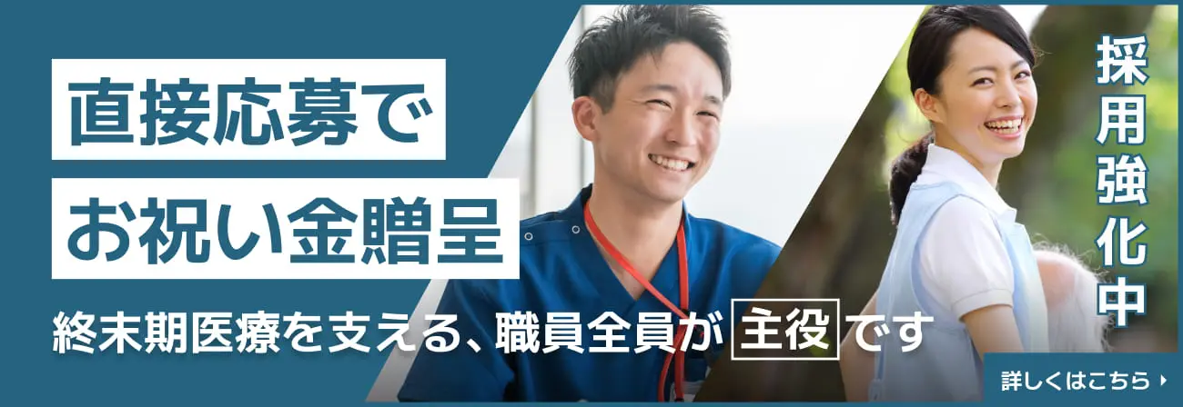 採用強化中 直接応募でお祝い金贈呈 終末期医療を支える、職員全員が主役です。